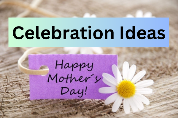 Mother's Day Celebration Ideas in 2024